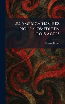 Les Americains Chez Nous: Comedie En Trois Actes