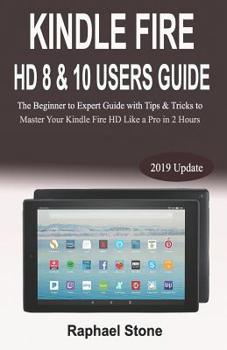 Paperback Kindle Fire HD 8 & 10 Users Guide: The Beginner to Expert Guide with Tips & Tricks to Master Your Kindle Fire HD Like a Pro in 2 Hours Book