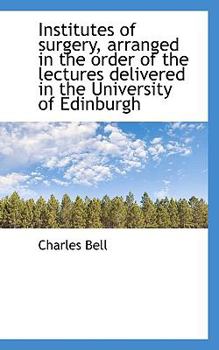 Institutes of Surgery, Arranged in the Order of the Lectures Delivered in the University of Edinburg