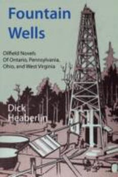 Paperback Fountain Wells: Oilfield Novels of Ontario, Pennsylvania, West Virginia, and Ohio Book