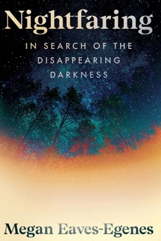 Nightfaring: In Search of the Disappearing Darkness