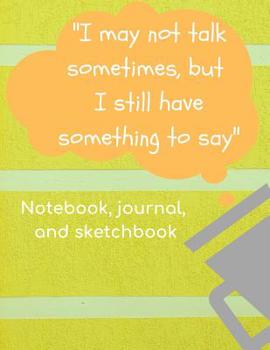Paperback I May Not talk Sometimes, But I Still Have Something to Say: Lined All-in-One Notebook /Journal / Sketchbook for Children with Selective Mutism Book