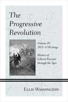 Hardcover The Progressive Revolution: History of Liberal Fascism through the Ages, Vol. IV: 2012-13 Writings Book