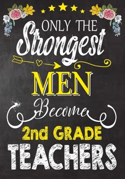 Paperback Only the strongest men become 2nd Grade Teachers: Teacher Notebook, Journal or Planner for Teacher Gift, Thank You Gift to Show Your Gratitude During Book