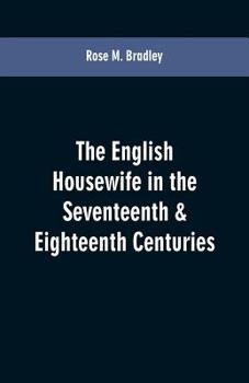 The English housewife in the seventeenth and eighteenth centuries ... [microform]