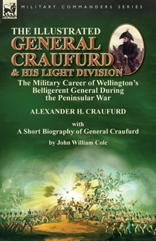 Paperback The Illustrated General Craufurd and His Light Division: the Military Career of Wellington's Belligerent General During the Peninsular War with a Shor Book
