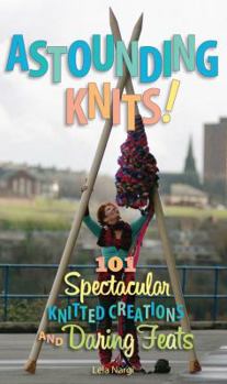 Paperback Astounding Knits!: 101 Spectacular Knitted Creations and Daring Feats Book