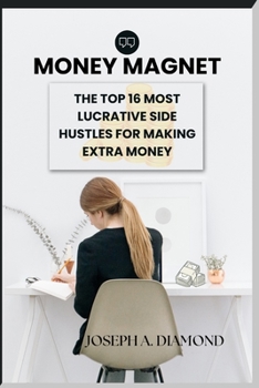 Paperback Money Magnet: The Top 16 Most Lucrative Side Hustles for Making Extra Money Book