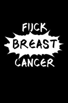 Fuck Breast Cancer: Encouragement Gift For Cancer Patient| Uplifting Gift For Men & Women With Cancer| Cancer Survivor Gift| Recovery Process Keepsake Journal'Notebook/Diary (Gag Gift)