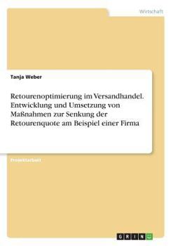Retourenoptimierung im Versandhandel. Entwicklung und Umsetzung von Maßnahmen zur Senkung der Retourenquote am Beispiel einer Firma
