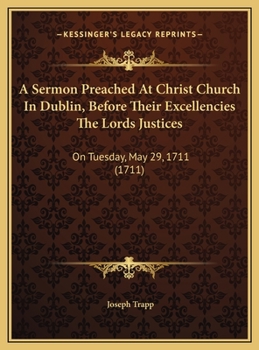 A Sermon Preached at Christ Church in Dublin, Before Their Excellencies the Lords Justices: On Tuesday, May 29, 1711