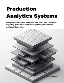 Paperback Production Analytics Systems: Design Scalable Enterprise Analytics Architectures, Distributed Reporting Platforms, Semantic KPI Systems, and Governed ... (Production Systems Engineering Series) Book