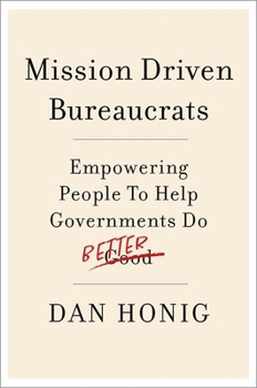 Hardcover Mission Driven Bureaucrats: Empowering People to Help Government Do Better Book