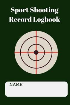 Sport Shooting Record Logbook : This Notebook Journal Blank Shooters Log, Target, Handloading Logbook, Range Shooting Book, Target Diagrams Great Book for Recording Target Shooting Data