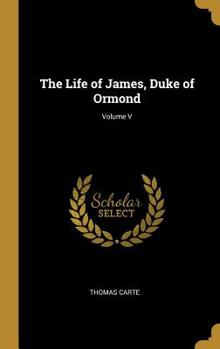 Hardcover The Life of James, Duke of Ormond; Volume V Book