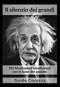 Il silenzio dei grandi: 101 Meditazioni mindfulness con le icone del passato (Italian Edition)
