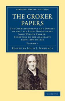 The Croker Papers: The Correspondence and Diaries of the Late Right Honourable John Wilson Croker ... Secretary to the Admiralty from 1809 to 1830, Volume 1