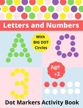 Paperback Dot Markers Activity Book Letters and Numbers Age 2+: Coloring Book for Toddlers and Preschoolers: Kids Activity Book with Letters and Numbers Book