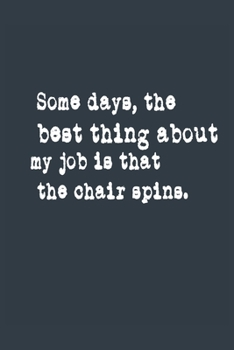 Paperback Some days, the best thing about my job is that the chair spins funny work gift A beautiful: Lined Notebook / Journal Gift,, 120 Pages, 6 x 9 inches, P Book
