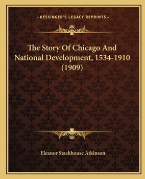 Paperback The Story Of Chicago And National Development, 1534-1910 (1909) Book