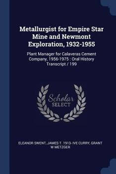 Paperback Metallurgist for Empire Star Mine and Newmont Exploration, 1932-1955: Plant Manager for Calaveras Cement Company, 1956-1975: Oral History Transcript / Book