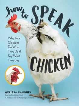 Paperback How to Speak Chicken: Why Your Chickens Do What They Do & Say What They Say Book