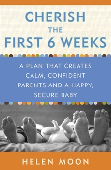 Paperback Cherish the First Six Weeks: A Plan That Creates Calm, Confident Parents and a Happy, Secure Baby Book