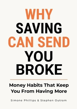Paperback Why Saving Can Send You Broke: Money Habits That Keep You From Having More Book