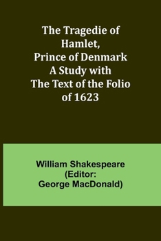 The Tragedie of Hamlet, Prince of Denmark A Study with the Text of the Folio of 1623