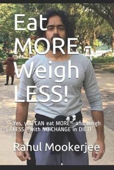 Eat MORE - Weigh LESS!: Yes, you CAN eat MORE - and weigh LESS - with NO CHANGE in DIET!