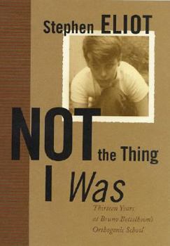 Hardcover Not the Thing I Was: Thirteen Years at Bruno Bettelheim's Orthogenic School Book