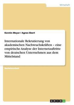 Paperback Internationale Rekrutierung von akademischen Nachwuchskräften - eine empirische Analyse der Internetauftritte von deutschen Unternehmen aus dem Mittel [German] Book