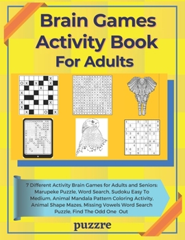 Brain Games Activity Book For Adults: 7 Activity Games Featuring: Marupeke Puzzle, Sudoku Easy To Medium, Word Search, Animal Shape Mazes, Animal With