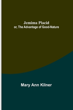 Jemima Placid Or The Advantage Of Good-Nature Exemplified In A Variety Of Familiar Incidents