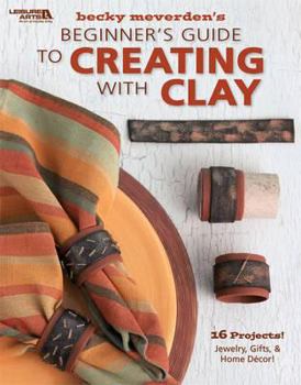 Hardcover Beginner's Guide to Creating with Clay (Leisure Arts #4304) Book