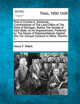 Paperback Trial of Charles A. Edmonds, Commissioner of The Land Office of The State of Michigan, Before The Senate of Said State, on An Impeachment, Preferred b Book