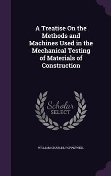 Hardcover A Treatise On the Methods and Machines Used in the Mechanical Testing of Materials of Construction Book