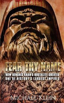 Paperback Fear Thy Name: How Genghis Khan's Brutality Created one of History's Largest empires Book