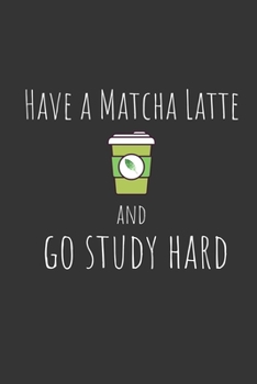 Paperback Have a matcha latte and go study hard: Funny Small Lined Notebook / Journal (6" X 9") For Students Book