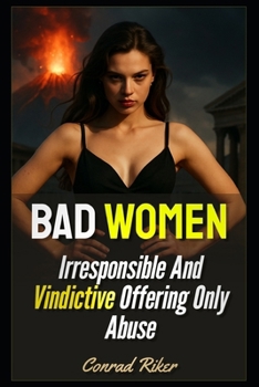 Bad Women: Irresponsible And Vindictive Offering Only Abuse (Redpilled Relationships (satire))