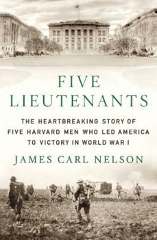 Hardcover Five Lieutenants: The Heartbreaking Story of Five Harvard Men Who Led America to Victory in World War I Book