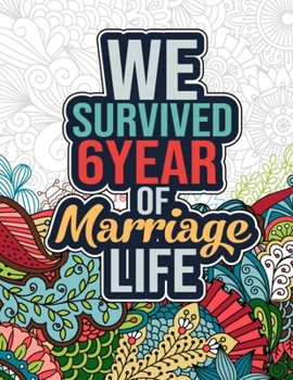 Paperback We Survived 6 Year of Marriage Life: Positive Affirmations 6 Years Marriage Life Coloring Book - Sixth Wedding Anniversary Gifts for Him and Her, Funn Book