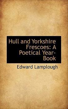 Hull and Yorkshire Frescoes : A Poetical Year-Book