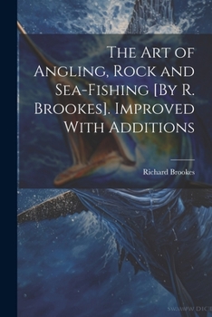 Paperback The Art of Angling, Rock and Sea-Fishing [By R. Brookes]. Improved With Additions Book