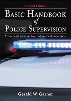 Basic Handbook of Police Supervision: A Practical Guide for Law Enforcement Supervisors