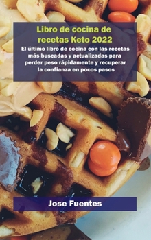 Libro de recetas de gofres Keto 2022: El último libro de cocina con las recetas más buscadas y actualizadas para perder peso rápidamente y recuperar la confianza en pocos pasos