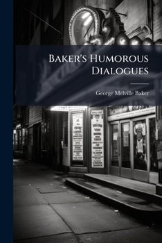 Baker's Humorous Dialogues: Comprising Dialogues For Male Characters, Dialogues For Female Characters...