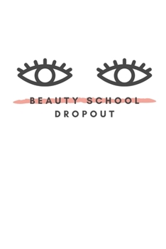 Paperback Beauty School Dropout: Notebook / Simple Blank Lined Writing Journal / For Make Up Artists / Women / Teen / Girls / Beauty / Fashionista / Pr Book