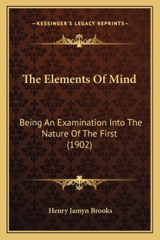 The Elements of Mind: Being an Examination Into the Nature of the First Division of the Elementary Substances of Life