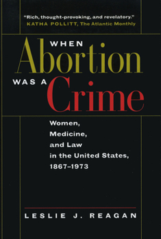 Paperback When Abortion Was a Crime: Women, Medicine, and Law in the United States, 1867-1973 Book